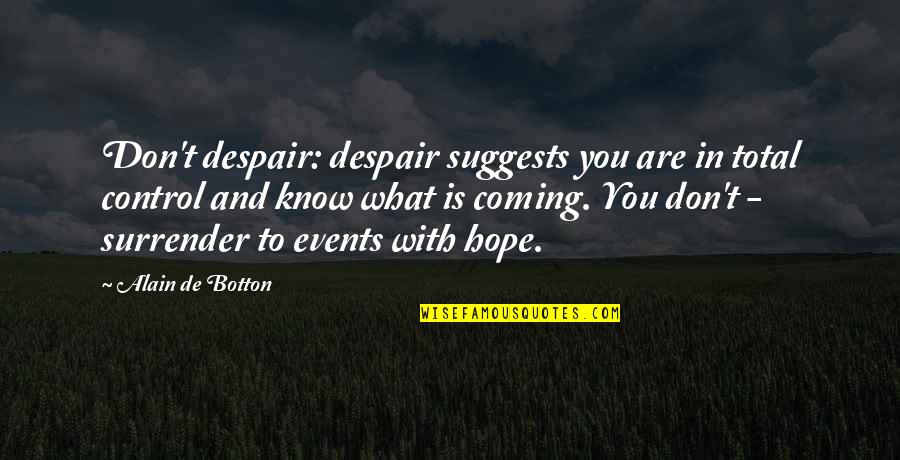 Coming Events Quotes By Alain De Botton: Don't despair: despair suggests you are in total