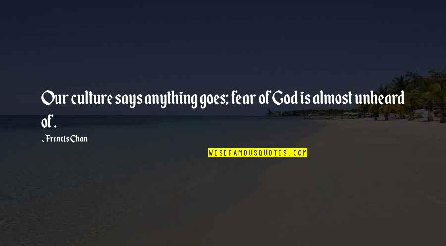 Coming Events Quotes By Francis Chan: Our culture says anything goes; fear of God