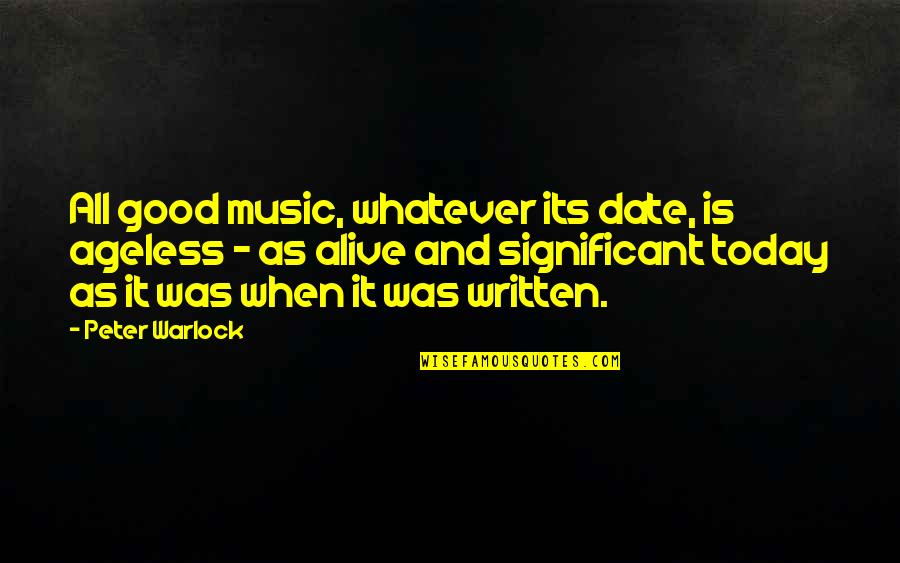 Coming Events Quotes By Peter Warlock: All good music, whatever its date, is ageless