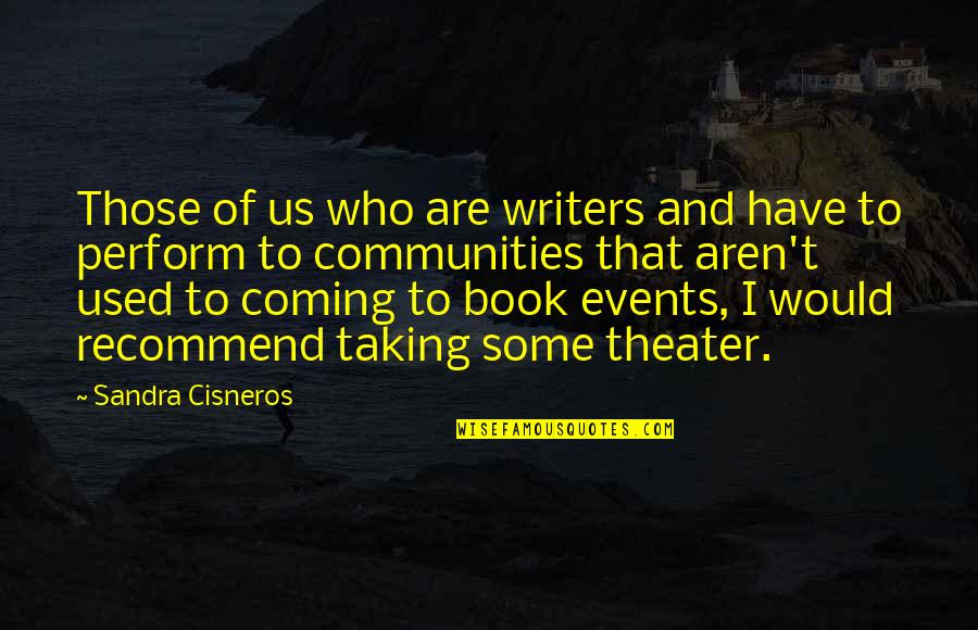 Coming Events Quotes By Sandra Cisneros: Those of us who are writers and have