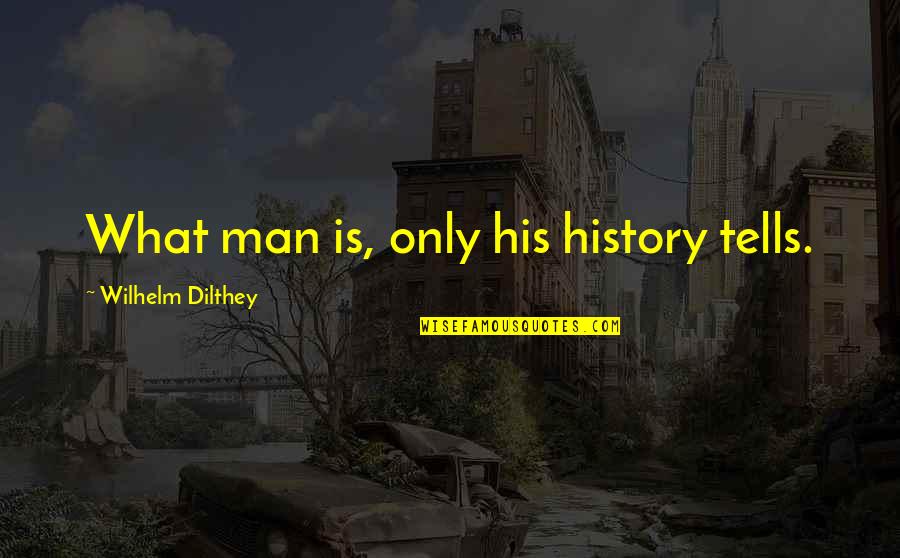 Coming Events Quotes By Wilhelm Dilthey: What man is, only his history tells.