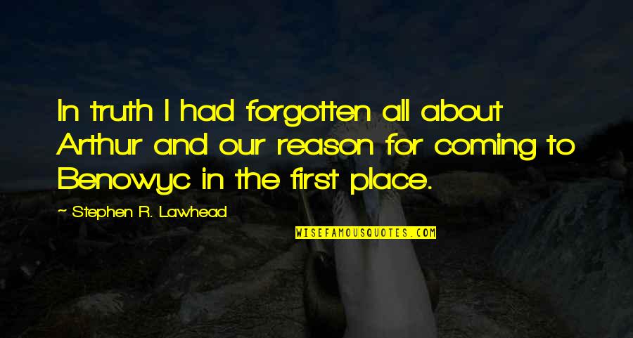 Coming First Place Quotes By Stephen R. Lawhead: In truth I had forgotten all about Arthur