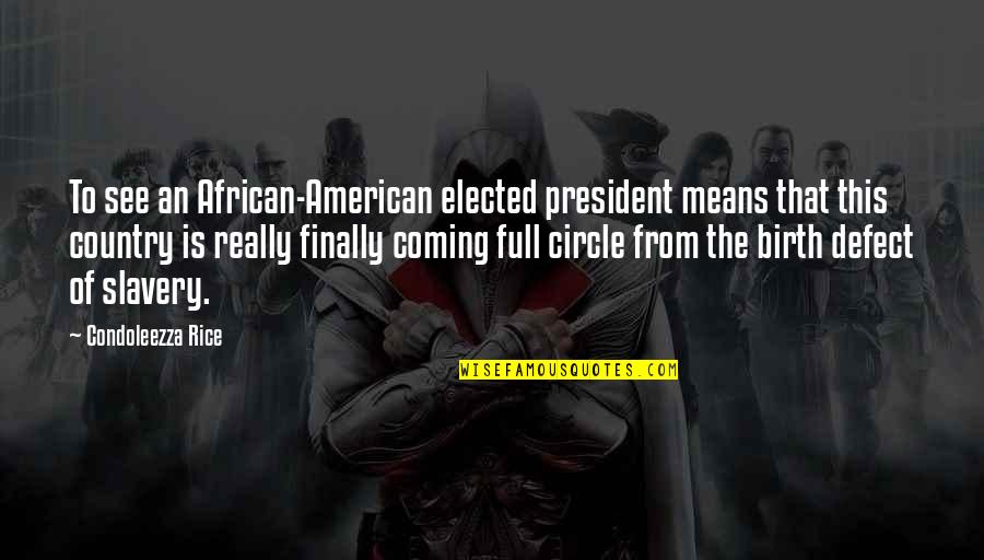 Coming Full Circle Quotes By Condoleezza Rice: To see an African-American elected president means that Coming Full Circle Quotes By Condoleezza Rice: To see an African-American elected president means that