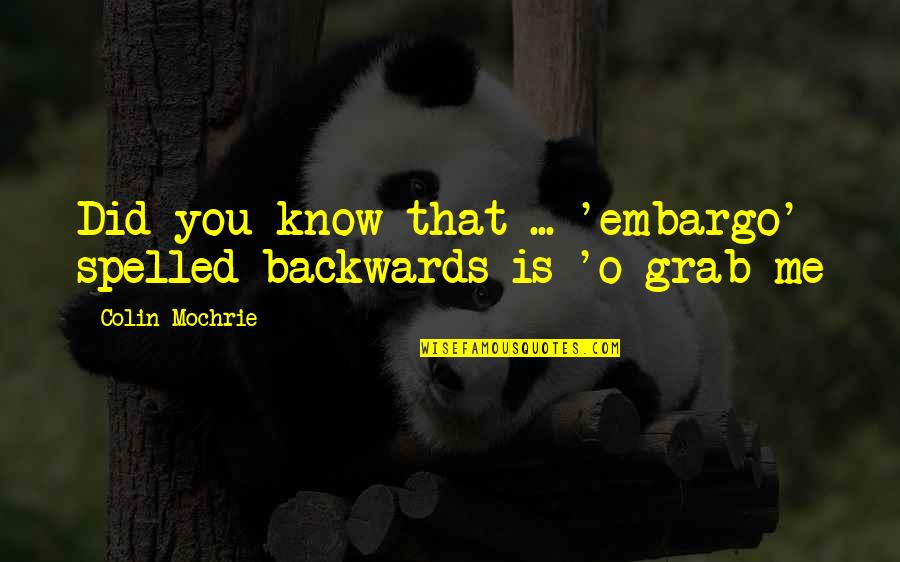 Coming Home After Travel Quotes By Colin Mochrie: Did you know that ... 'embargo' spelled backwards