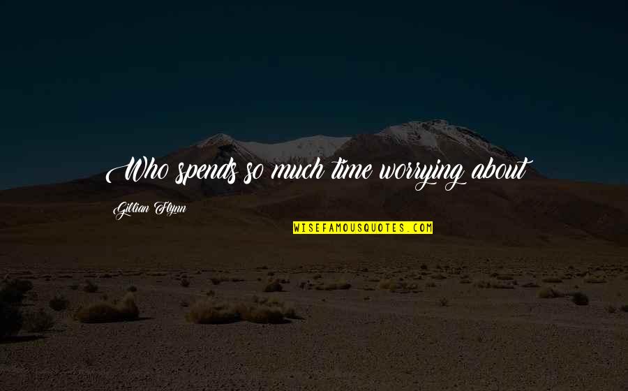 Coming Home After Travel Quotes By Gillian Flynn: Who spends so much time worrying about