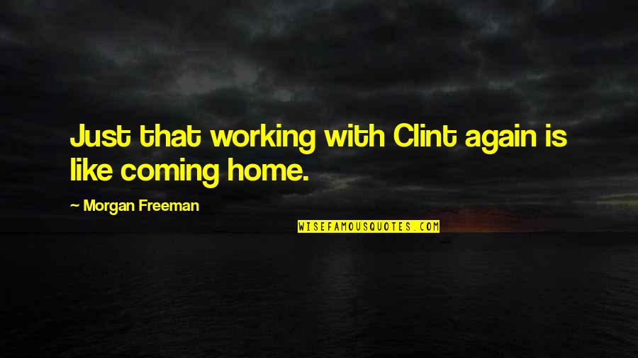 Coming Home Again Quotes By Morgan Freeman: Just that working with Clint again is like