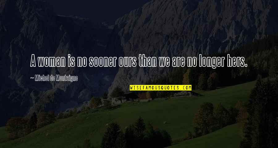 Coming Home F Scott Fitzgerald Quotes By Michel De Montaigne: A woman is no sooner ours than we