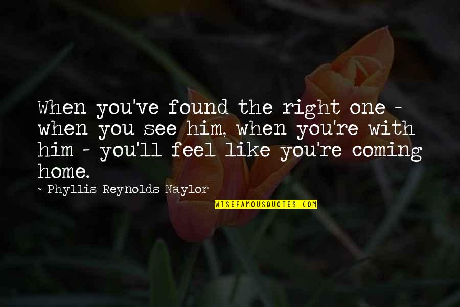 Coming Home Soon Love Quotes By Phyllis Reynolds Naylor: When you've found the right one - when
