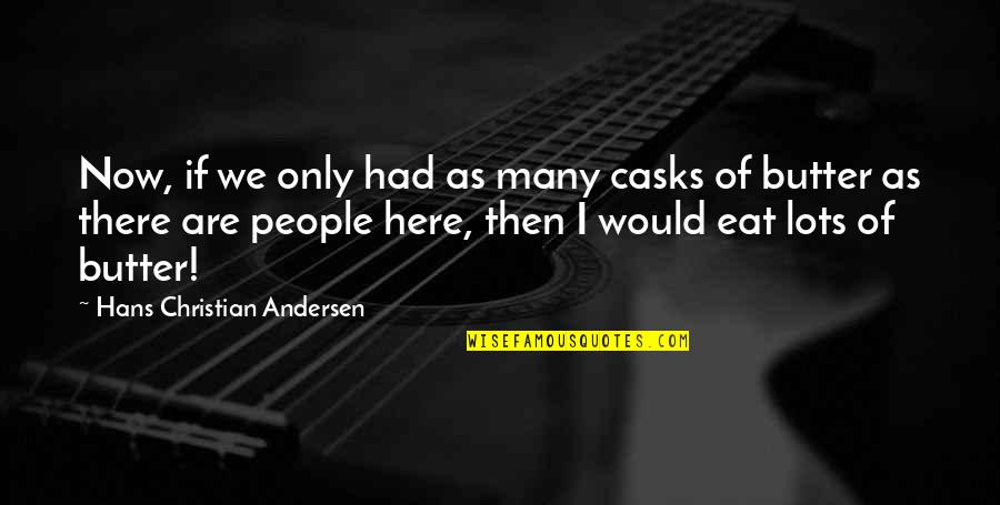 Coming Home To The One You Love Quotes By Hans Christian Andersen: Now, if we only had as many casks