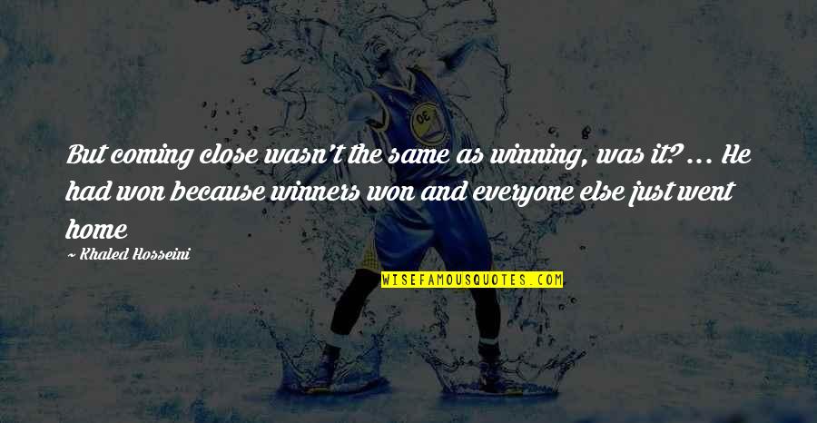 Coming Home To You Quotes By Khaled Hosseini: But coming close wasn't the same as winning,