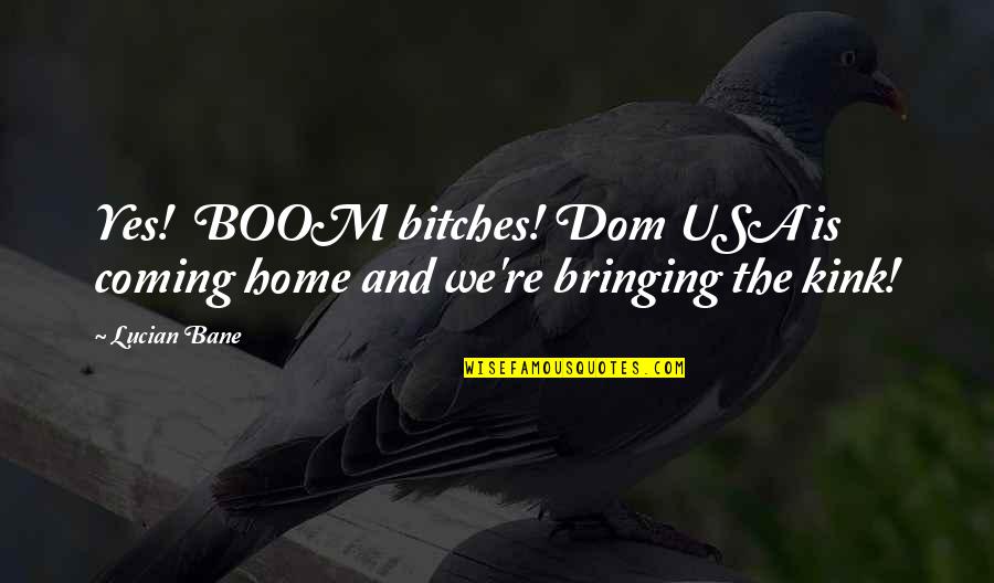 Coming Home To You Quotes By Lucian Bane: Yes! BOOM bitches! Dom USA is coming home