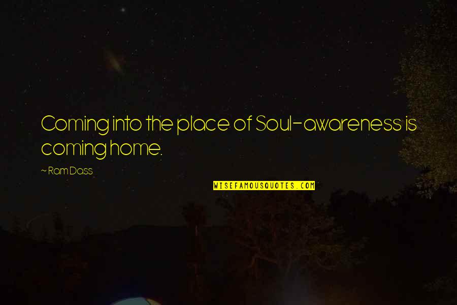 Coming Home To You Quotes By Ram Dass: Coming into the place of Soul-awareness is coming