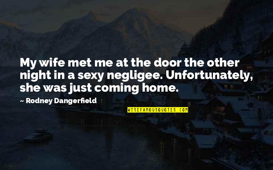 Coming Home To You Quotes By Rodney Dangerfield: My wife met me at the door the