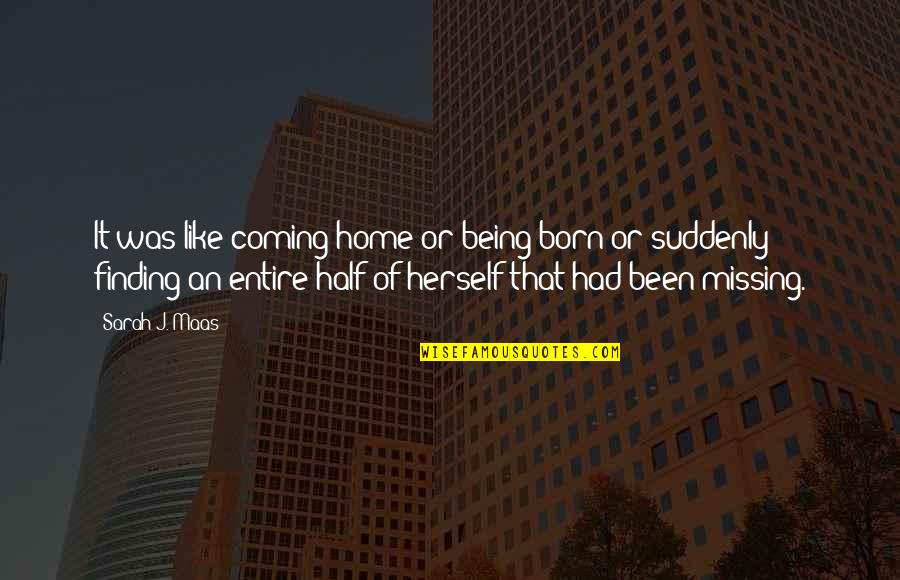 Coming Home To You Quotes By Sarah J. Maas: It was like coming home or being born