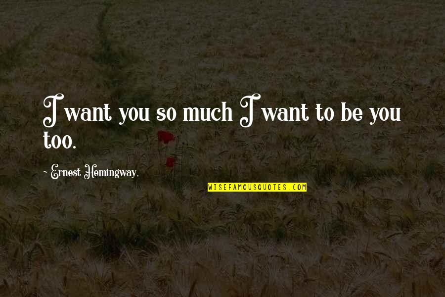 Coming Home To Yourself Quotes By Ernest Hemingway,: I want you so much I want to