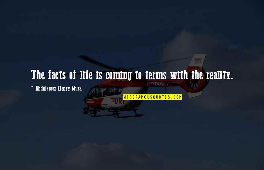 Coming Into My Life Quotes By Abdulazeez Henry Musa: The facts of life is coming to terms
