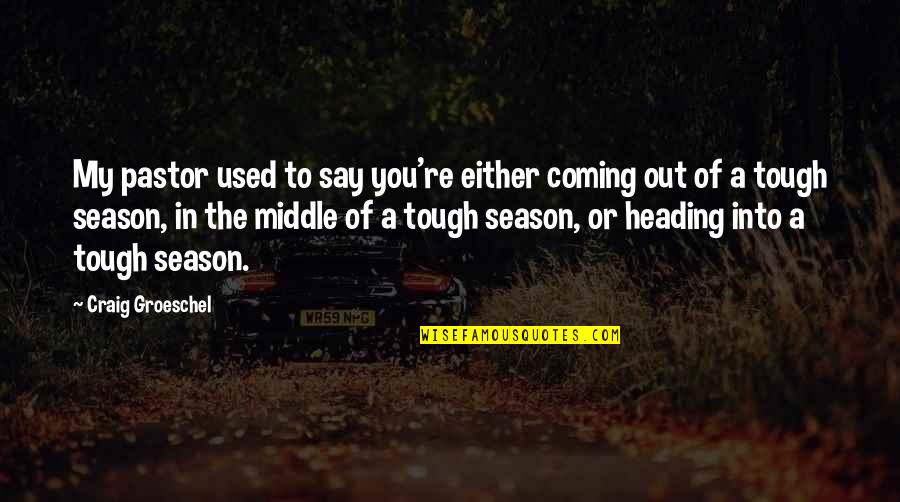 Coming Into My Life Quotes By Craig Groeschel: My pastor used to say you're either coming