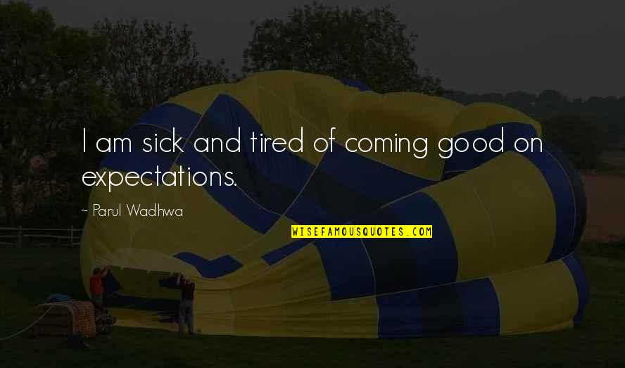 Coming Into My Life Quotes By Parul Wadhwa: I am sick and tired of coming good