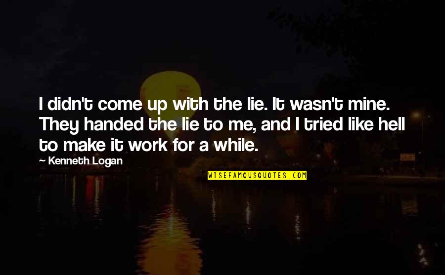 Coming Into Your Own Quotes By Kenneth Logan: I didn't come up with the lie. It