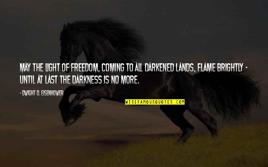 Coming Last Quotes By Dwight D. Eisenhower: May the light of freedom, coming to all