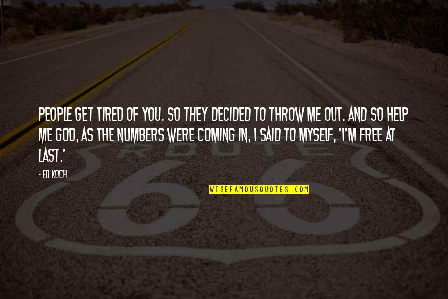 Coming Last Quotes By Ed Koch: People get tired of you. So they decided