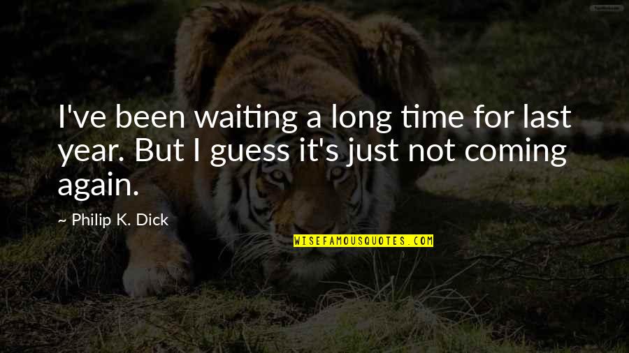 Coming Last Quotes By Philip K. Dick: I've been waiting a long time for last