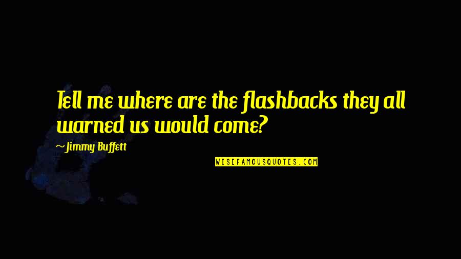 Coming Of Age Catcher In The Rye Quotes By Jimmy Buffett: Tell me where are the flashbacks they all