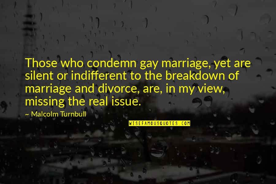 Coming Of Age In Life Of Pi Quotes By Malcolm Turnbull: Those who condemn gay marriage, yet are silent