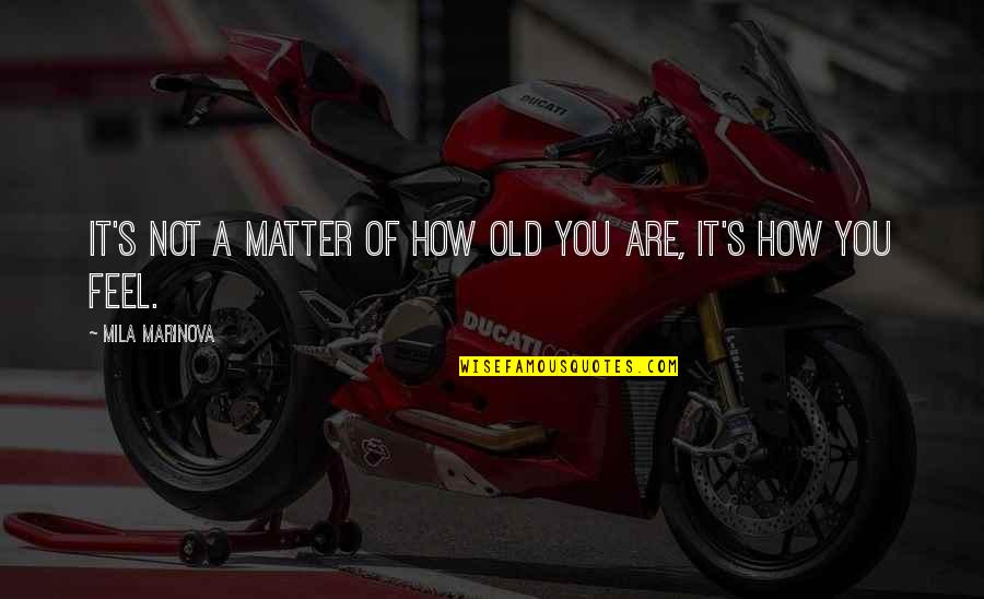 Coming Of Age Inspirational Quotes By Mila Marinova: It's not a matter of how old you