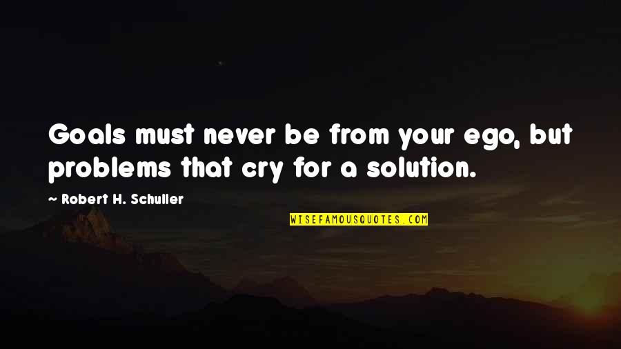 Coming Of The Lord Quotes By Robert H. Schuller: Goals must never be from your ego, but Coming Of The Lord Quotes By Robert H. Schuller: Goals must never be from your ego, but