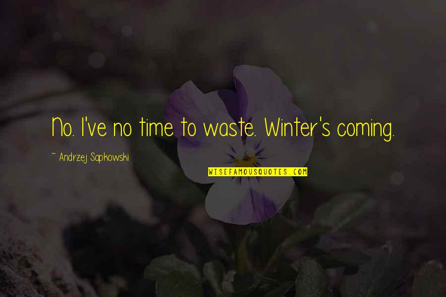 Coming Of Winter Quotes By Andrzej Sapkowski: No. I've no time to waste. Winter's coming.
