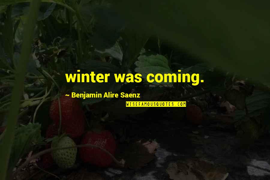 Coming Of Winter Quotes By Benjamin Alire Saenz: winter was coming.
