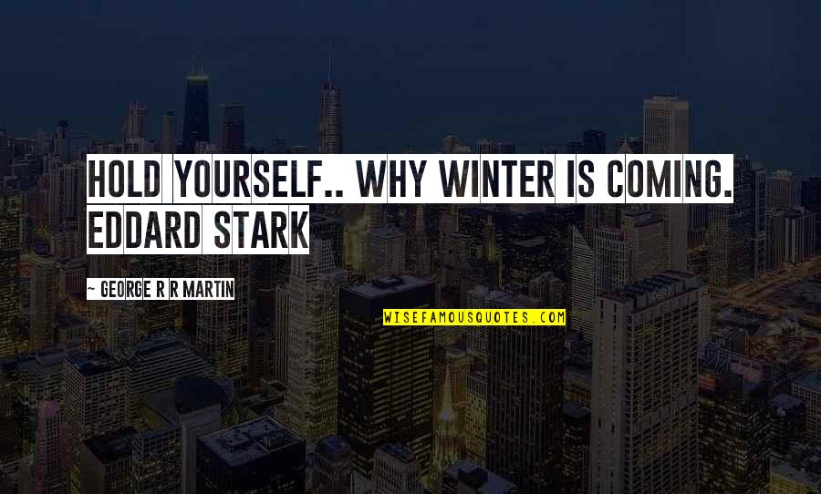 Coming Of Winter Quotes By George R R Martin: Hold yourself.. why Winter is coming. Eddard Stark