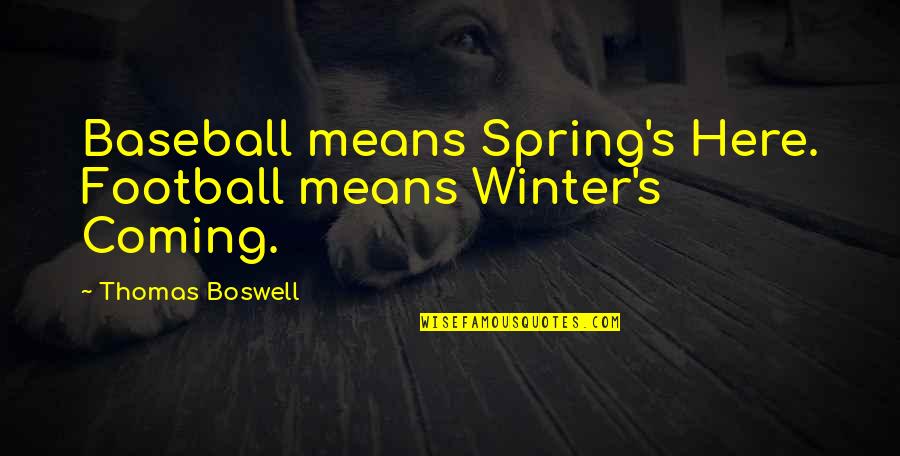 Coming Of Winter Quotes By Thomas Boswell: Baseball means Spring's Here. Football means Winter's Coming.