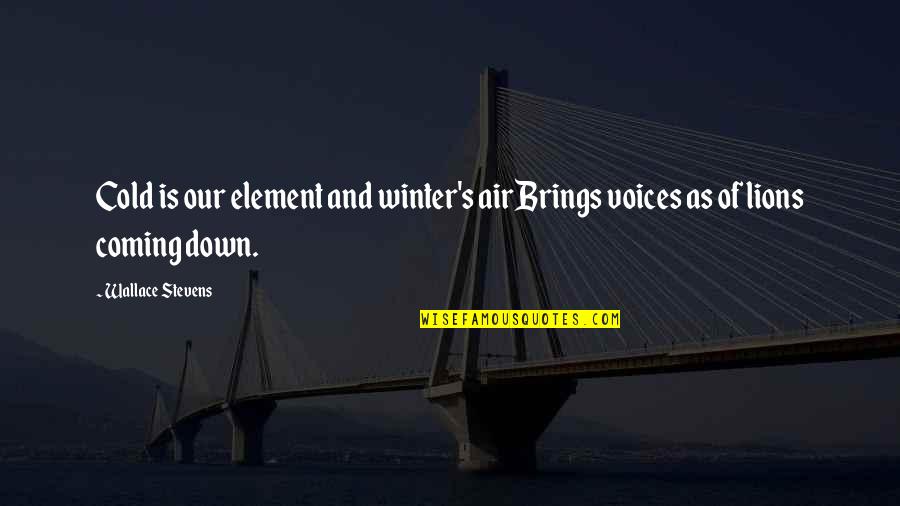 Coming Of Winter Quotes By Wallace Stevens: Cold is our element and winter's airBrings voices