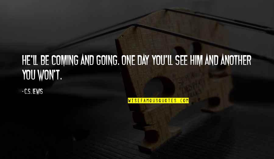 Coming Out Day Quotes By C.S. Lewis: He'll be coming and going. One day you'll