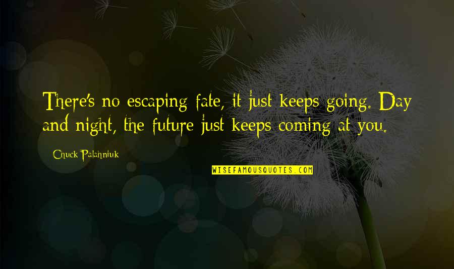 Coming Out Day Quotes By Chuck Palahniuk: There's no escaping fate, it just keeps going.