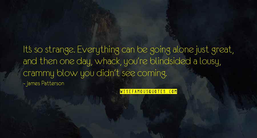 Coming Out Day Quotes By James Patterson: It's so strange. Everything can be going alone