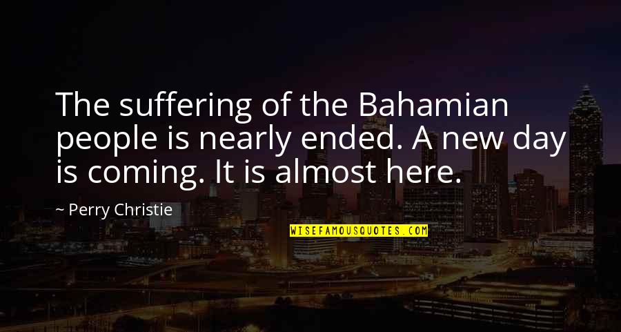 Coming Out Day Quotes By Perry Christie: The suffering of the Bahamian people is nearly