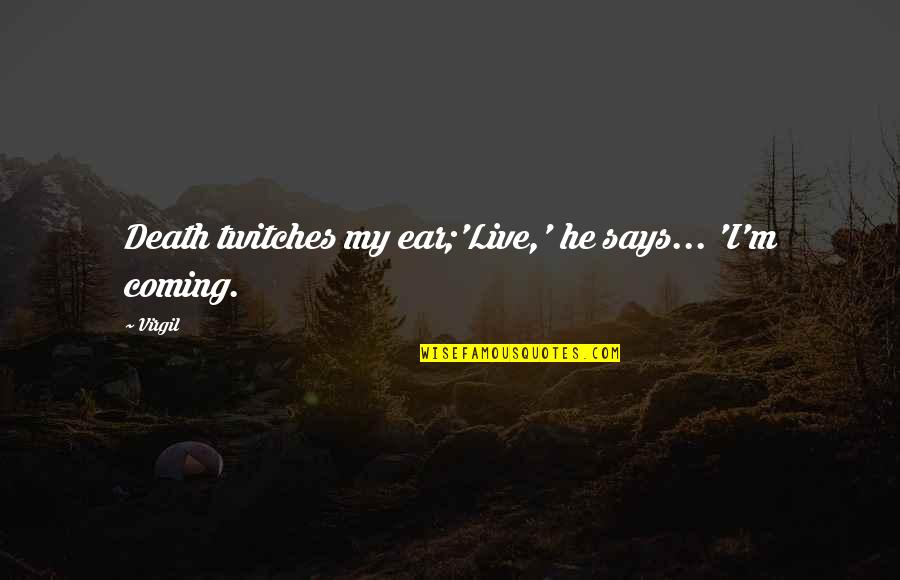 Coming Out Day Quotes By Virgil: Death twitches my ear;'Live,' he says... 'I'm coming.