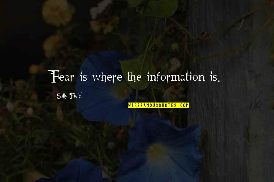 Coming Out Of A Dark Place Quotes By Sally Field: Fear is where the information is.