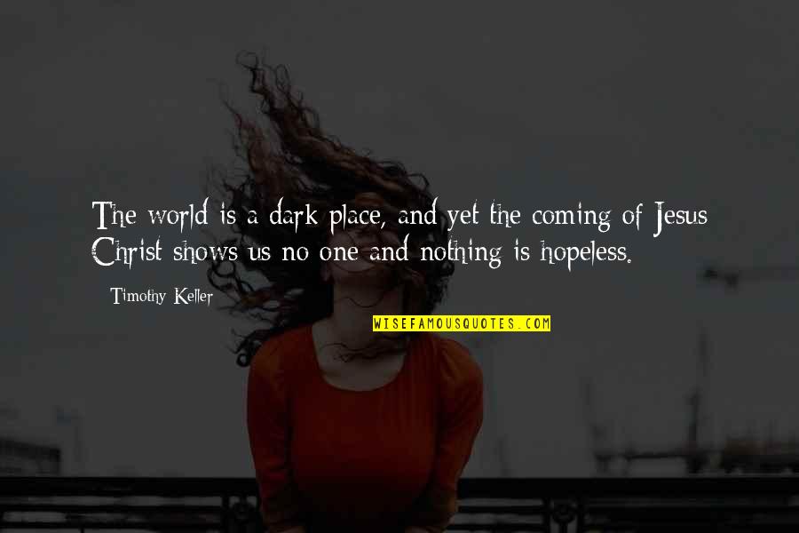 Coming Out Of A Dark Place Quotes By Timothy Keller: The world is a dark place, and yet