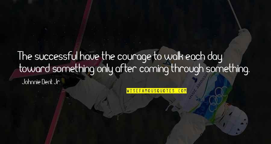 Coming Out Of Character Quotes By Johnnie Dent Jr.: The successful have the courage to walk each