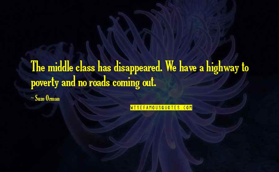 Coming Out Of Poverty Quotes By Suze Orman: The middle class has disappeared. We have a