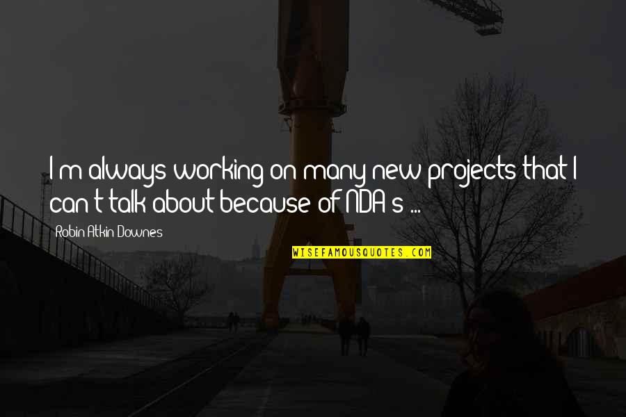 Coming Out Of Retirement Quotes By Robin Atkin Downes: I'm always working on many new projects that Coming Out Of Retirement Quotes By Robin Atkin Downes: I'm always working on many new projects that
