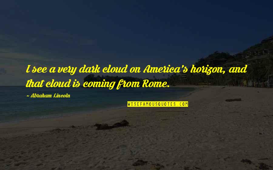 Coming Out Of The Dark Quotes By Abraham Lincoln: I see a very dark cloud on America's