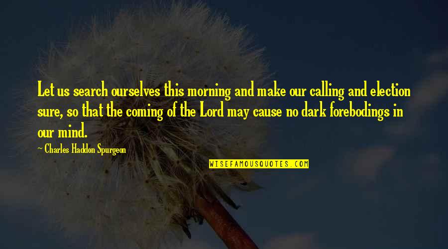 Coming Out Of The Dark Quotes By Charles Haddon Spurgeon: Let us search ourselves this morning and make