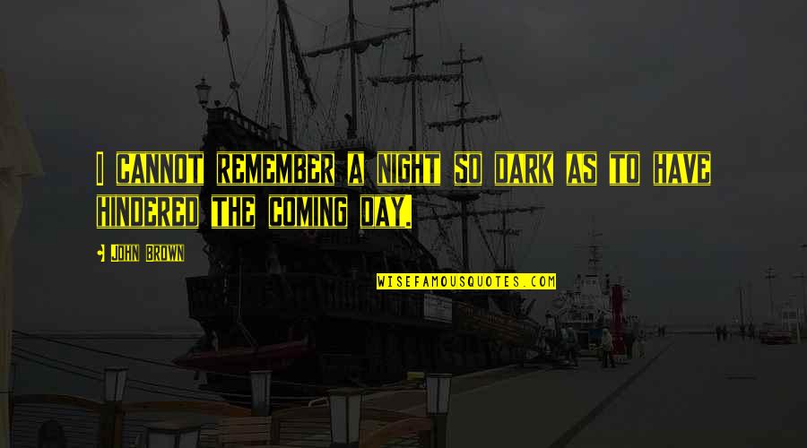 Coming Out Of The Dark Quotes By John Brown: I cannot remember a night so dark as