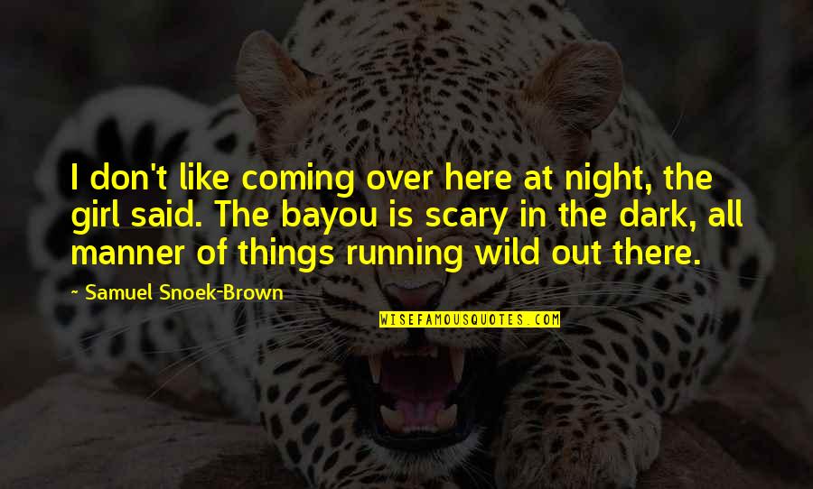 Coming Out Of The Dark Quotes By Samuel Snoek-Brown: I don't like coming over here at night,