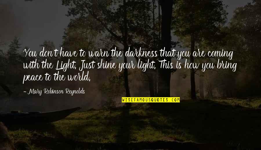Coming Out Of The Darkness Into The Light Quotes By Mary Robinson Reynolds: You don't have to warn the darkness that